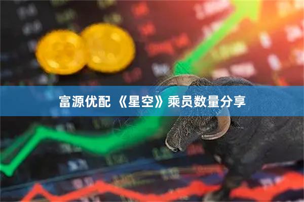 富源优配 《星空》乘员数量分享